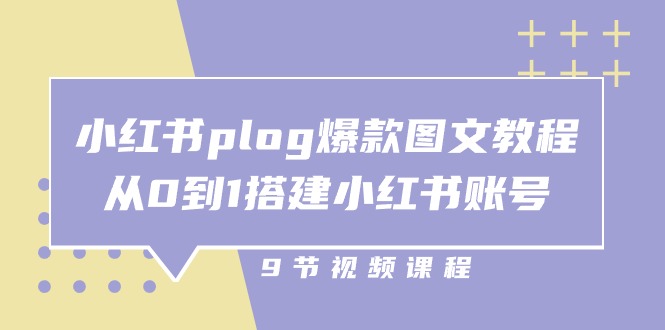 小红书plog爆款图文教程，从0到1搭建小红书账号（9节课） - 猎人社区-猎人社区