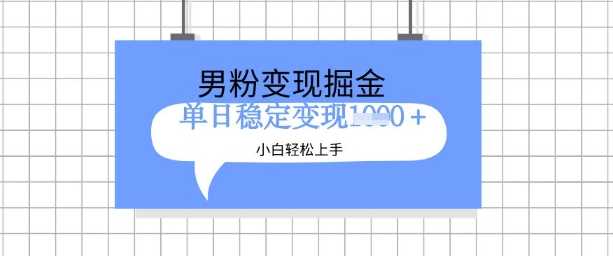 全新男粉掘金计划，升级玩法，新手轻松上手日入多张【揭秘】 - 猎人社区-猎人社区