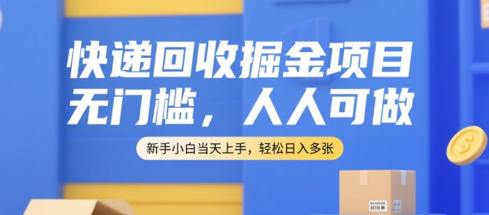 快递回收掘金项目，无门槛，人人可做，新手小白当天上手，轻松日入多张【揭秘】 - 猎人社区-猎人社区