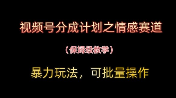 视频号分成计划之情感赛道暴力玩法，可批量操作，保姆级教学 - 猎人社区-猎人社区