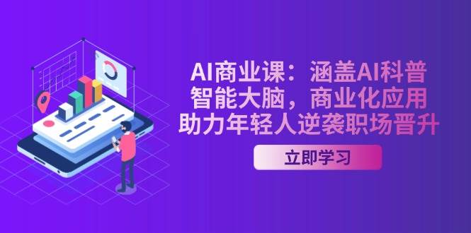 AI商业课：涵盖AI科普，智能大脑，商业化应用，助力年轻人逆袭职场晋升 - 猎人社区-猎人社区