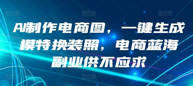 AI制作电商图，一键生成模特换装照，电商蓝海副业供不应求【揭秘】 - 猎人社区-猎人社区