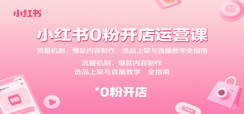 小红书0粉开店运营课：流量机制、爆款内容制作、选品上架与直播教学全指南 - 猎人社区-猎人社区