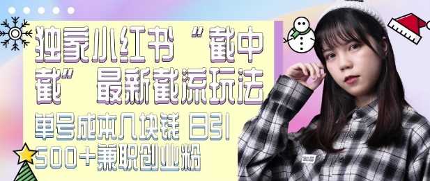 最新小红书截流玩法 独家截中截 单号成本几块钱 日引500+CY粉JZ粉 - 猎人社区-猎人社区