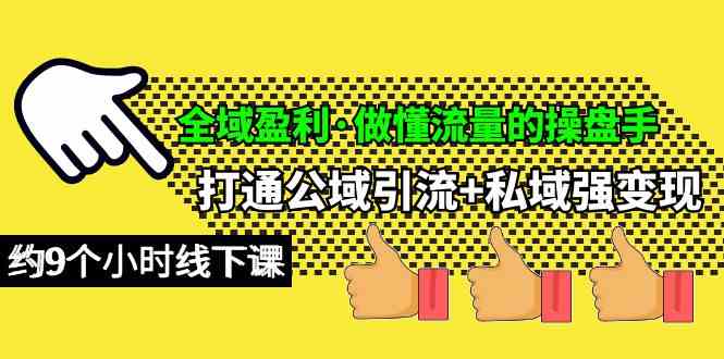 全域盈利·做懂流量的操盘手，打通公域引流+私域强变现，约9个小时线下课-猎人社区
