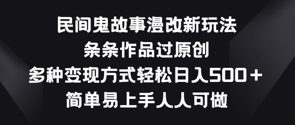 民间鬼故事漫改新玩法，条条作品过原创，多种变现方式，简单易上手人人可做【揭秘】 - 猎人社区-猎人社区