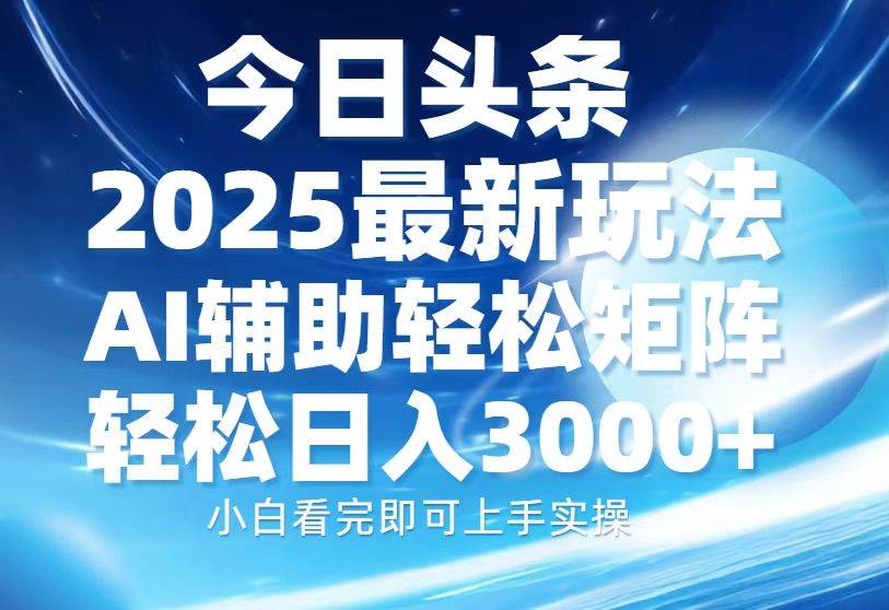 今日头条2025最新玩法，思路简单，复制粘贴，AI辅助，轻松矩阵日入3000+ - 猎人社区-猎人社区