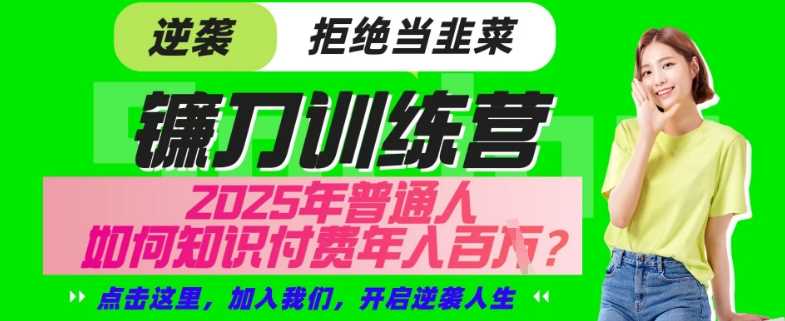 【网创项目终点站-镰刀训练营超级IP合伙人】25年普通人如何通过“知识付费”年入百个-仅此一版【揭秘】 - 猎人社区-猎人社区