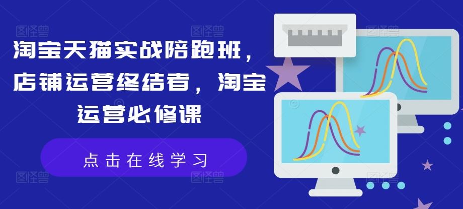 淘宝天猫实战陪跑班，店铺运营终结者，淘宝运营必修课 - 猎人社区-猎人社区