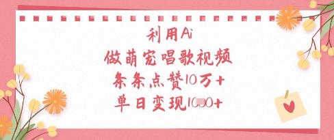 利用Ai做萌宠唱歌视频，条条点赞10W+，单日变现1k-猎人社区