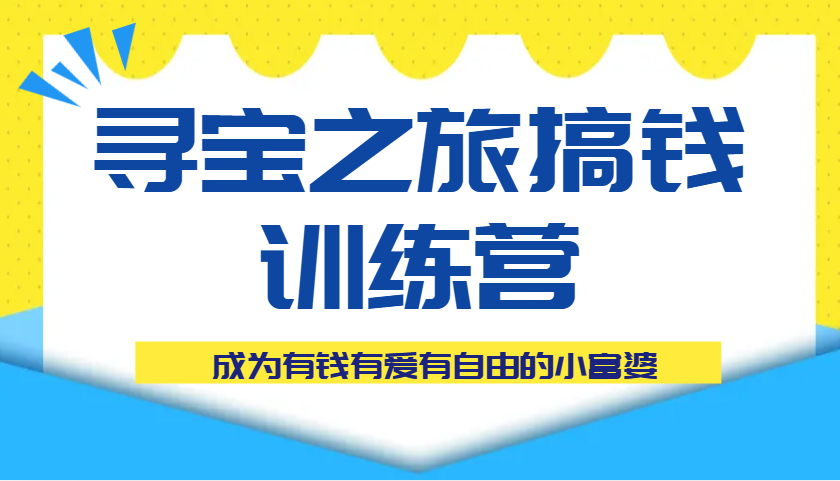 寻宝之旅搞钱训练营课程，成为有钱有爱有自由的小富婆 - 猎人社区-猎人社区