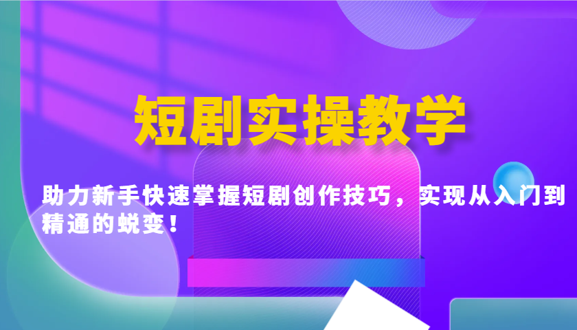 短剧实操教学，助力新手快速掌握短剧创作技巧，实现从入门到精通的蜕变！ - 猎人社区-猎人社区