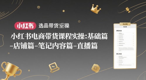 小红书电商带货课程实操：基础篇-选品篇-店铺篇-笔记内容篇-直播篇 - 猎人社区-猎人社区