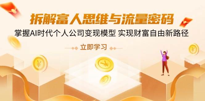 拆解富人思维与流量密码，掌握AI时代个人公司变现模型 实现财富自由新路径 - 猎人社区-猎人社区