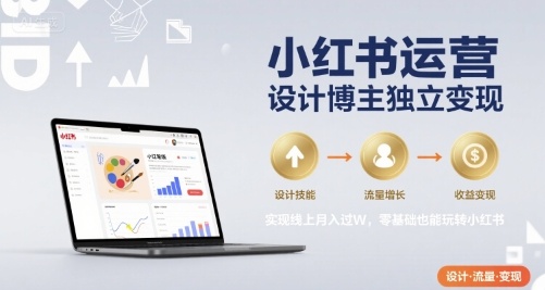 小红书运营设计博主独立变现，实现线上月入过W，零基础也能玩转小红书-猎人社区