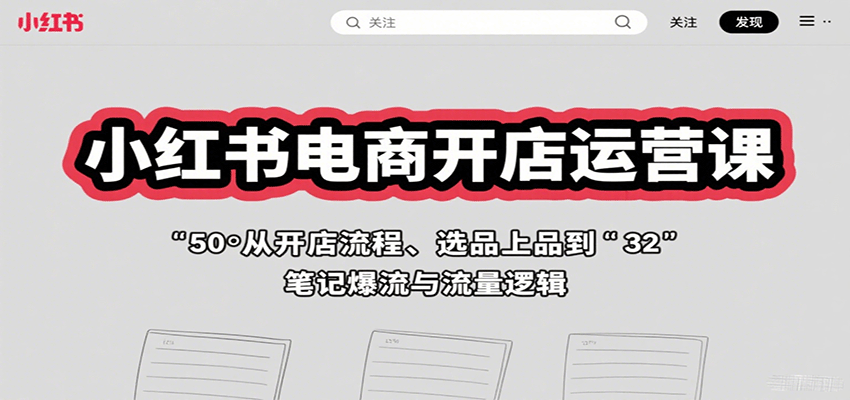 小红书电商开店运营课：从开店流程、选品上品到笔记爆流与流量逻辑 - 猎人社区-猎人社区