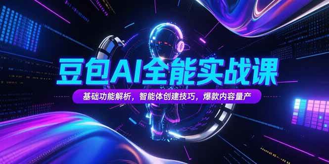 豆包AI全能实战课，基础功能解析，智能体创建技巧，爆款内容量产 - 猎人社区-猎人社区