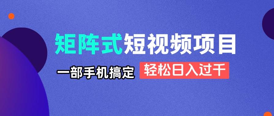 矩阵式短视频项目揭秘，一部手机搞定，轻松日入过千 - 猎人社区-猎人社区