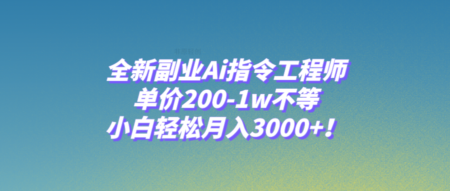 （7926期）全新副业Ai指令工程师，单价200-1w不等，小白轻松月入3000+