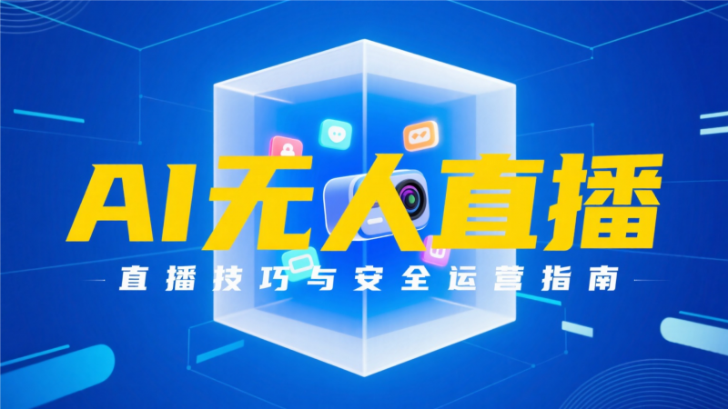 （14944期）AI无人直播玩法教程，直播技巧与安全运营指南-大牛创业网