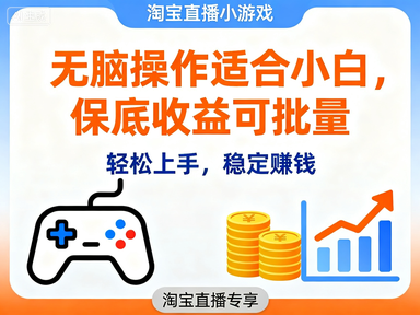 淘宝直播小游戏项目,无脑操作适合小白,保底收益可批量