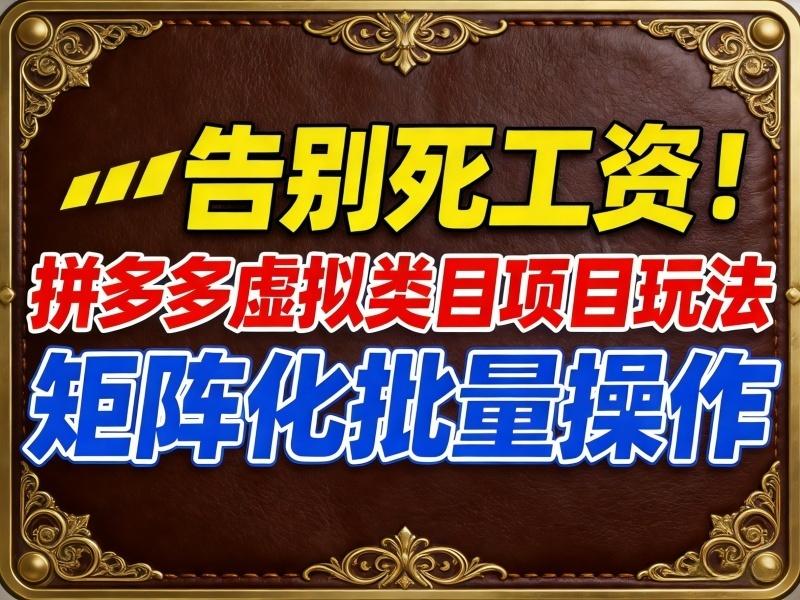 （16458期）拼多多虚拟类目项目玩法，告别死工资！矩阵化批量操作