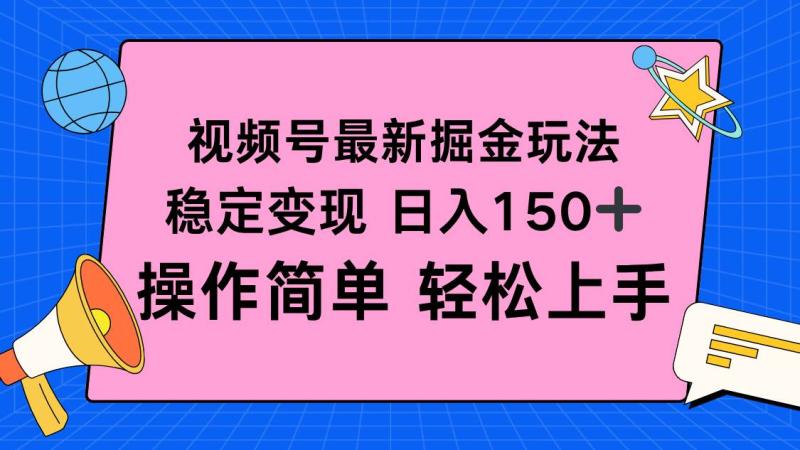 （16344期）视频号掘金新玩法，稳定变现日入150+，操作简单轻松上手