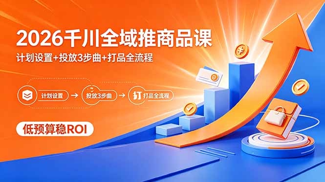 <span style='color:#001aff'>2026千川全域推商品课，计划设置+投放3步曲+打品全流程，低预算稳</span>