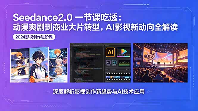 <span style='color:#078a00'>Seedance2.0一节课吃透:动漫爽剧到商业大片转型,AI影视新动向全解读</span>