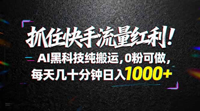 <span style='color:#ff0000'>抓住快手流量红利!AI黑科技纯搬运,0粉可做,每天几十分钟日入</span>