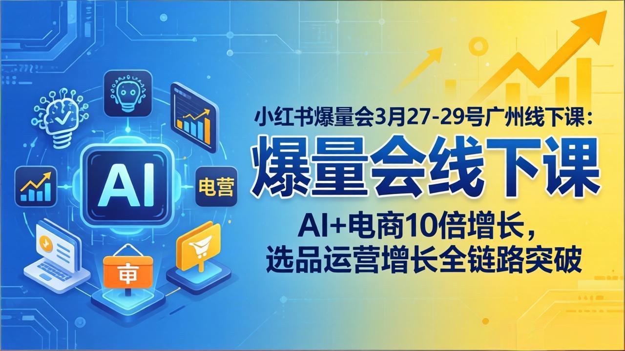 <span style='color:#bd7800'>小红书爆量会3月27-29号广州线下课：AI+电商10倍增长，选品运营增长全链路突破</span>