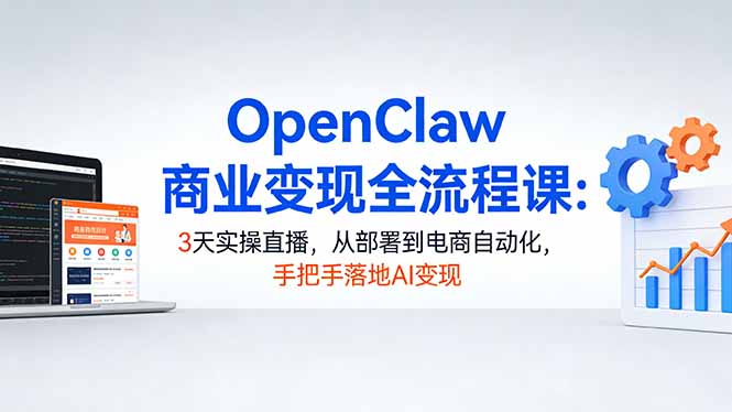 <span style='color:#a100e0'>OpenClaw商业变现全流程课：3天实操直播，从部署到电商自动化，手把手落地AI变现</span>