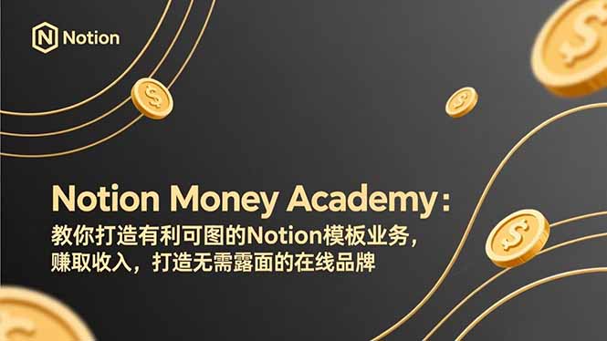 <span style='color:#bd7800'>Notion Money Academy：教你打造有利可图的Notion模板业务，赚取收入，打造无需露面的在线品牌</span>
