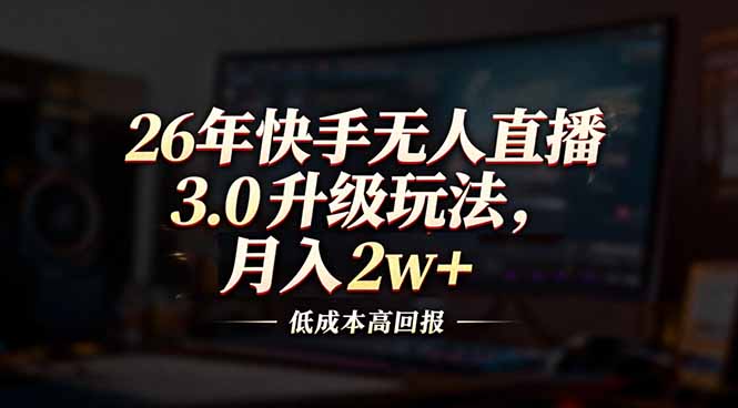 <span style='color:#078a00'>26年快手无人直播3.0升级玩法，低成本高回报，月入</span>