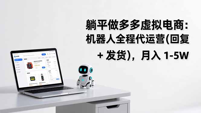 <span style='color:#078a00'>躺平做多多虚拟电商：机器人全程代运营（回复 + 发货），月入</span>