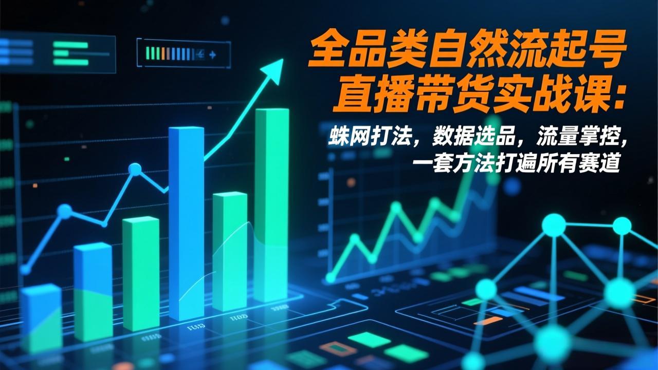<span style='color:#078a00'>全品类自然流起号直播带货实战课：蛛网打法，数据选品，流量掌控，一套方法打遍所有赛道</span>