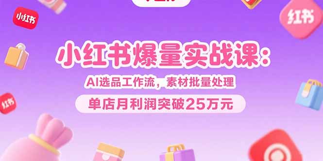 <span style='color:#a100e0'>小红书爆量实战课：AI选品工作流，素材批量处理，单店月利润突破25万元</span>