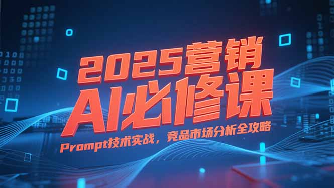 <span style='color:#ff0000'>2025营销AI必修课,业务拆解逻辑,Prompt技术实战,竞品市场分析全攻略</span>
