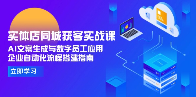 <span style='color:#bd7800'>实体店同城获客实战课，AI文案生成与数字员工应用,企业自动化流程搭建指南</span>