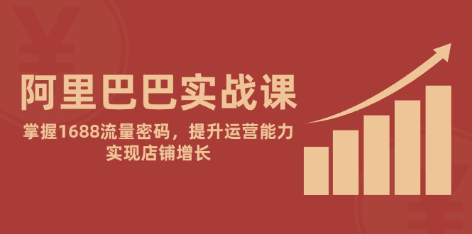 <span style='color:#ff0000'>阿里巴巴实战课：掌握1688流量密码，提升运营能力，实现店铺增长</span>