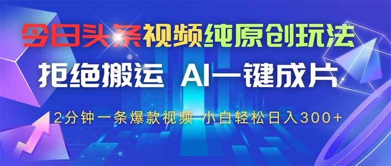 <span style='color:#bd7800'>今日头条视频纯原创玩法，AI一键成片，2分钟一条视频，轻松日入</span>