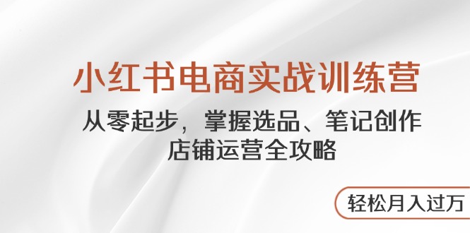 <span style='color:#ff0000'>小红书电商实战训练营，从零起步，掌握选品、笔记创作、店铺运营全攻略</span>