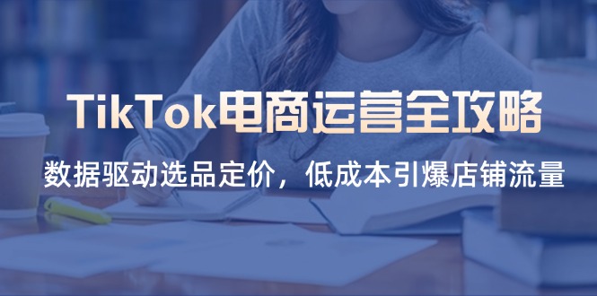 <span style='color:#078a00'>TikTok电商运营全攻略，数据驱动选品定价，低成本引爆店铺流量</span>