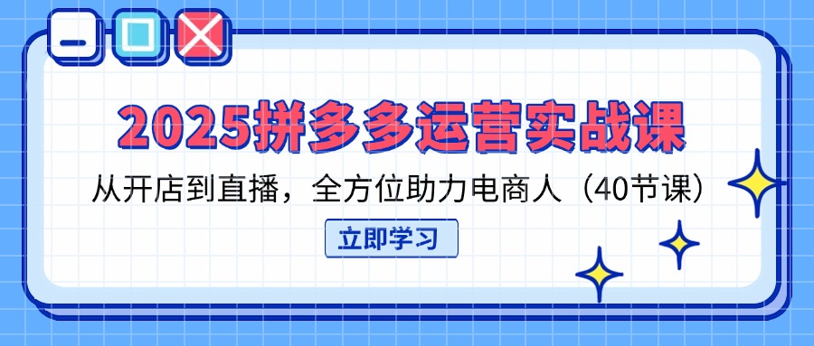 <span style='color:#001aff'>2025拼多多运营实战课，从开店到直播，全方位助力电商人（40节课</span>