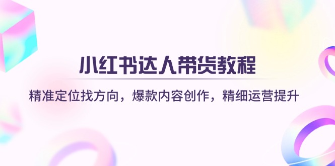 <span style='color:#a100e0'>小红书达人带货教程:精准定位找方向,爆款内容创作,精细运营提升</span>