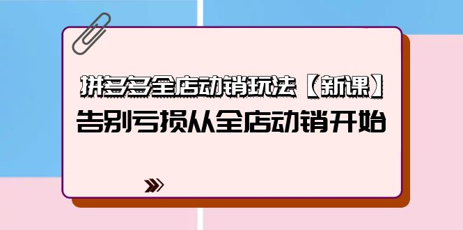 <span style='color:#001aff'>拼多多全店动销玩法【新课】，告别亏损从全店动销开始（4节视频课</span>
