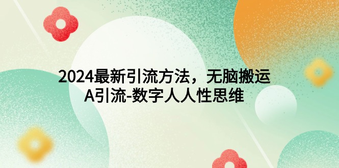 <span style='color:#ff0000'>2024最新引流方法,无脑搬运,A引流-数字人人性思维</span>