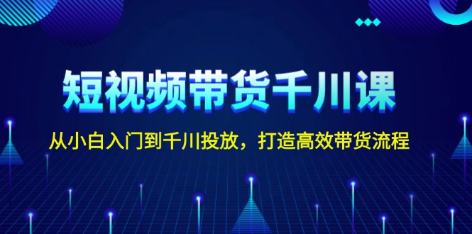 <span style='color:#078a00'>短视频带货千川课,从小白入门到千川投放,打造高效带货流程</span>
