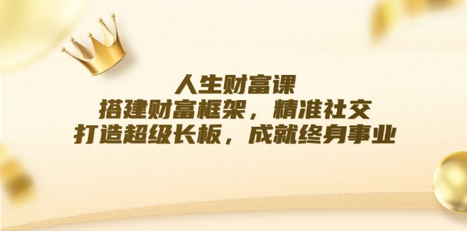<span style='color:#001aff'>人生财富课:搭建财富框架,精准社交,打造超级长板,成就终身事业</span>