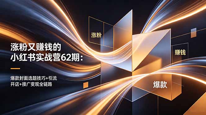 <span style='color:#001aff'>涨粉又赚钱的小红书实战营62期：爆款封面选题技巧+引流开店+接广变现全链路</span>